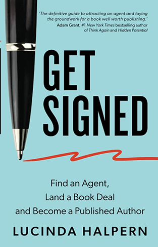 Get Signed - A 6-Step Plan for Finding an Agent, Landing a Book Deal and Becoming a Published Author